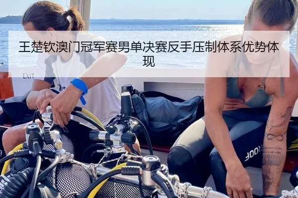 王楚钦澳门冠军赛男单决赛反手压制体系优势体现
