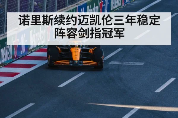 诺里斯续约迈凯伦三年稳定阵容剑指冠军