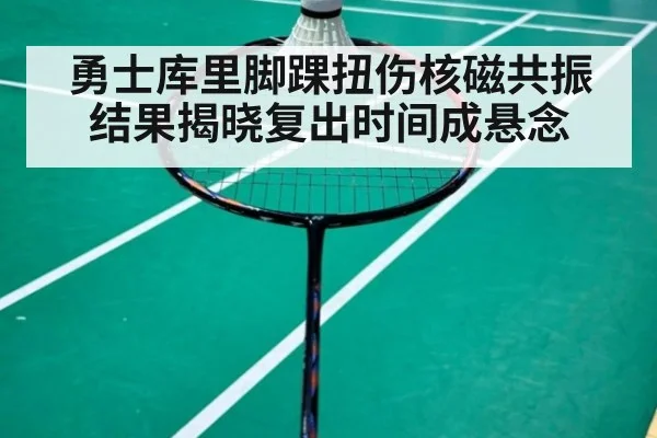 勇士库里脚踝扭伤核磁共振结果揭晓复出时间成悬念