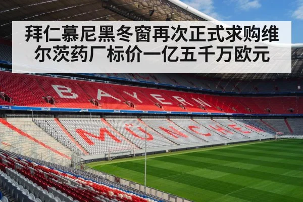拜仁慕尼黑冬窗再次正式求购维尔茨药厂标价一亿五千万欧元